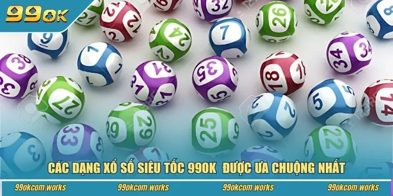 Các dạng xổ số siêu tốc 99ok được ưa chuộng nhất