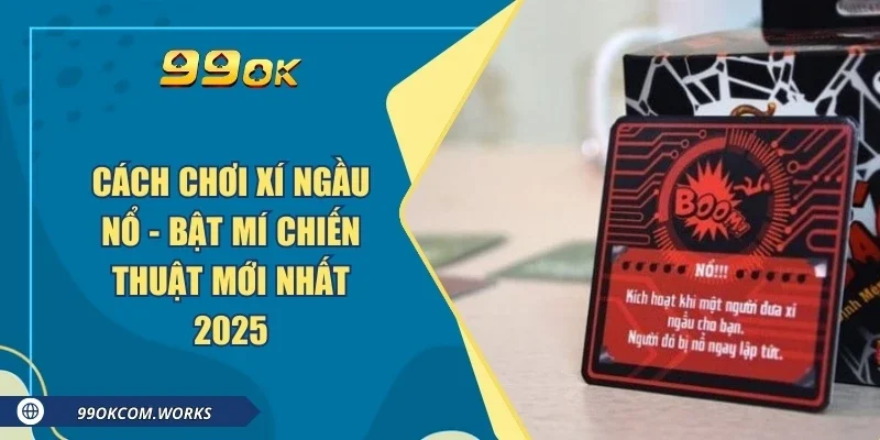 Cách Chơi Xí Ngầu Nổ - Bật Mí Chiến Thuật Mới Nhất 2025