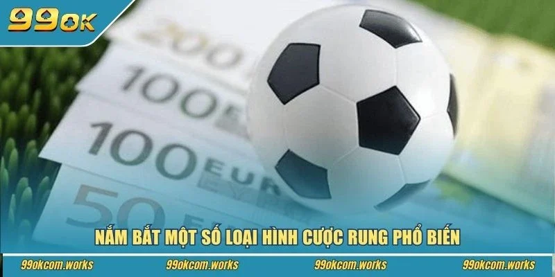 Nắm bắt một số loại hình cược rung phổ biến