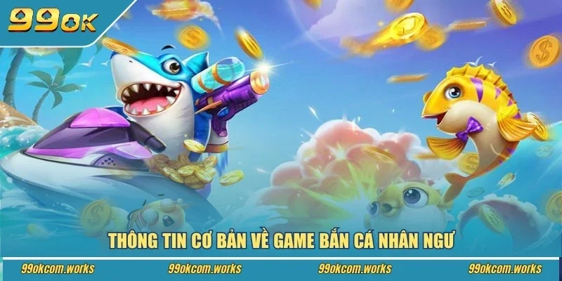 Thông tin cơ bản về game bắn cá nhân ngư